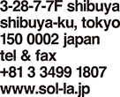 3-28-7-7F shibuya shibuya-ku, tokyo 150 0002 japan tel & fax +81 3 3499 1807 www.sol-la.jp
